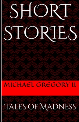 Short Stories: Tales of Madness - Gregory, Michael, II