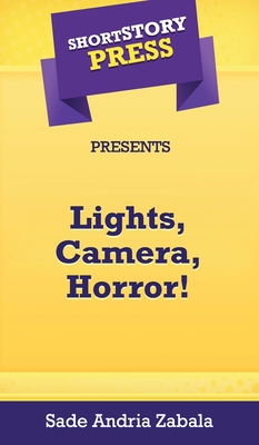 Short Story Press Presents Lights, Camera, Horror! - Zabala, Sade Andria