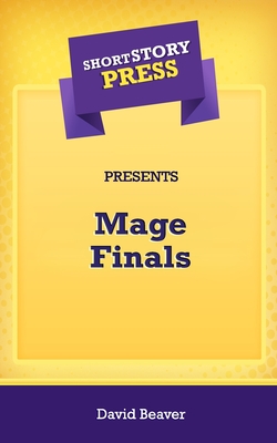 Short Story Press Presents Mage Finals - Beaver, David