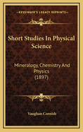 Short Studies in Physical Science: Mineralogy, Chemistry and Physics (1897)