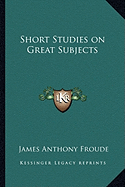 Short Studies on Great Subjects