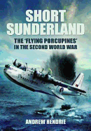 Short Sunderland: The 'Flying Porcupines' in the Second World War