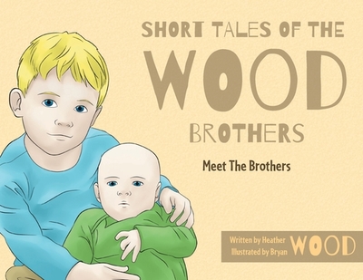 Short Tales Of The Wood Brothers: Meet The Brothers - Wood, Heather