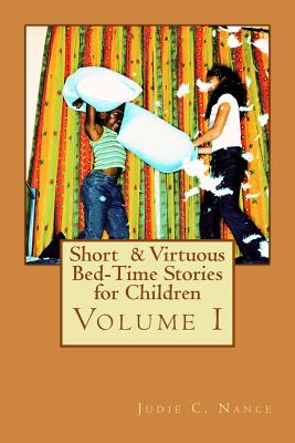 Short & Virtuous Bed-Time Stories for Children: Volume I - Ross, Kirby (Editor), and Nance, Judie C