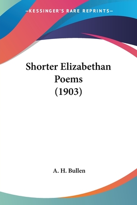 Shorter Elizabethan Poems (1903) - Bullen, A H