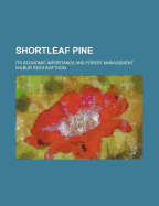 Shortleaf Pine; Its Economic Importance and Forest Management - U S Government, and Mattoon, Wilbur Reed