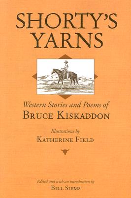 Shorty's Yarns: Western Stories and Poems of Bruce Kiskaddon - Siems, Bill (Editor)