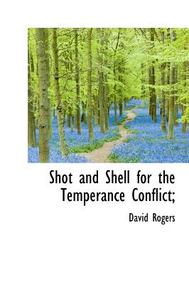 Shot and Shell for the Temperance Conflict; - Rogers, David, Dr.