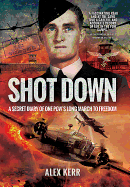 Shot Down: The Secret Diary of One Pow's Long March to Freedom