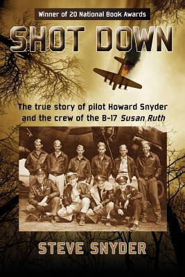 Shot Down: The true story of pilot Howard Snyder and the crew of the B-17 Susan Ruth - Snyder, Steve, and Zelinger, Nick (Cover design by), and Maling, John (Editor)