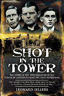 Shot in the Tower: The Story of the Spies Executed in the Tower of London During the First World War