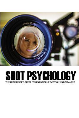 Shot Psychology: The Filmmaker's Guide For Enhancing Emotion And Meaning - Keast, Greg