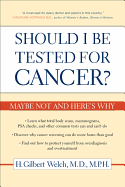 Should I Be Tested for Cancer?: Maybe Not and Here's Why