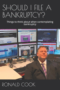 Should I File a Bankruptcy?: Things to think about when contemplating bankruptcy