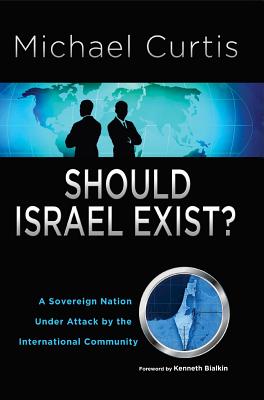 Should Israel Exist?: A Sovereign Nation Under Attack by the International Community - Curtis, Michael, and Bialkin, Kenneth (Foreword by)