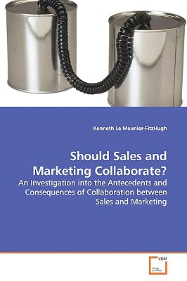 Should Sales and Marketing Collaborate? - Le Meunier-Fitzhugh, Kenneth
