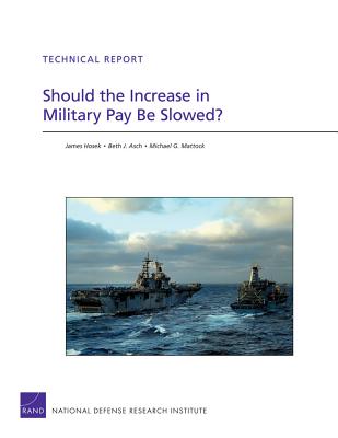 Should the Increase in Military Pay Be Slowed? - Hosek, James, and Asch, Beth J, and Mattock, Michael G