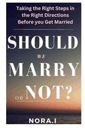 Should We Marry or Not?: Taking the Right Steps in the Right Directions Before you Get Married