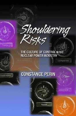 Shouldering Risks: The Culture of Control in the Nuclear Power Industry - Perin, Constance