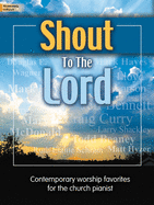 Shout to the Lord: Contemporary Worship Favorites for the Church Pianist
