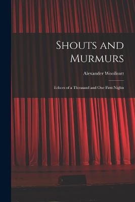 Shouts and Murmurs; Echoes of a Thousand and one First Nights - Woollcott, Alexander