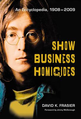 Show Business Homicides: An Encyclopedia, 1908-2009 - Frasier, David K