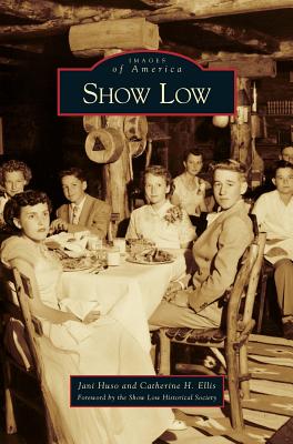 Show Low - Huso, Jani, and Ellis, Catherine H, and Show Low Historical Society (Foreword by)