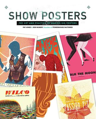 Show Posters: The Art and Practice of Making Gig Posters - Jones, Pat, and Nunery, Ben