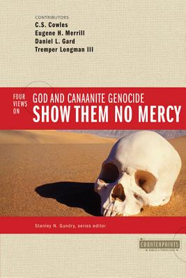 Show Them No Mercy: 4 Views on God and Canaanite Genocide - Gundry, Stanley N (Editor), and Gard, Daniel L (Contributions by), and Merrill, Eugene H (Contributions by)