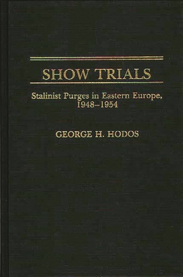 Show Trials: Stalinist Purges in Eastern Europe, 1948-1954 - Hodos, George H