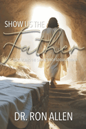 Show Us the Father: Discovering the Character of God as a Father