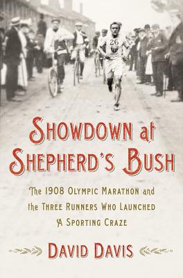 Showdown at Shepherd's Bush: The 1908 Olympic Marathon and the Three Runners Who Launched a Sporting Craze - Davis, David