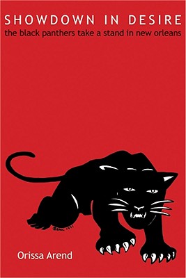 Showdown in Desire: The Black Panthers Take a Stand in New Orleans - Arend, Orissa, and Jones, Charles E (Editor), and Austin, Curtis J (Editor)