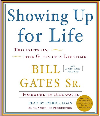 Showing Up for Life: Thoughts on the Gifts of a Lifetime - Gates, Bill H, Sr., and Egan, Patrick (Read by), and Gates, Bill (Foreword by)