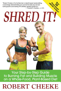 Shred It!: Your Step-By-Step Guide to Burning Fat and Building Muscle on a Whole-Food, Plant-Based Diet