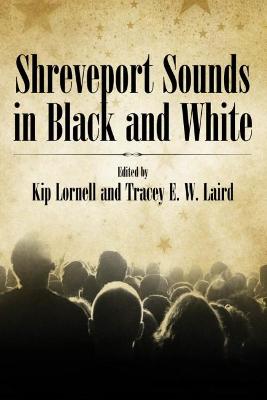 Shreveport Sounds in Black & White - Lornell, Kip (Editor), and Laird, Tracey E W (Editor)