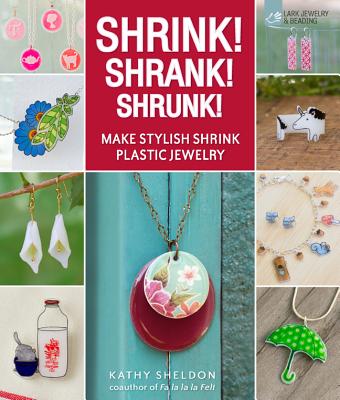 Shrink! Shrank! Shrunk!: Make Stylish Shrink Plastic Jewelry - Sheldon, Kathy