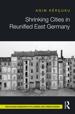 Shrinking Cities in Reunified East Germany - Kruku, Agim