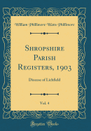 Shropshire Parish Registers, 1903, Vol. 4: Diocese of Lichfield (Classic Reprint)