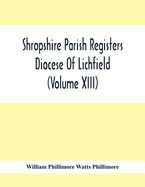 Shropshire Parish Registers. Diocese Of Lichfield (Volume Xiii)