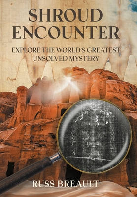Shroud Encounter: Explore the World's Greatest Unsolved Mystery - Breault, Russ