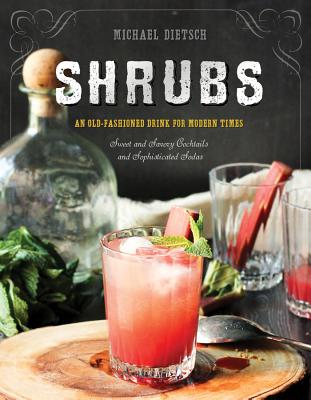 Shrubs: An Old-Fashioned Drink for Modern Times - Dietsch, Michael, and Clarke, Paul (Foreword by)
