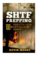 SHTF Prepping: 100+ Amazing Tips, Tricks, Hacks & DIY Prepper Projects, Along With 77 Items You Need In Your STHF Stockpile Now! (Off Grid Living, SHTF Arsenal, Urban Prepping & Disaster Preparedness Survival Guide)