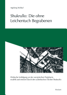 Shukrullo: Die Ohne Leichentuch Begrabenen: 'Politische Verfolgung an Der Sowjetischen Peripherie, Erzahlt Und Erinnert Durch Den Uzbekischen Dichter Shukrullo'