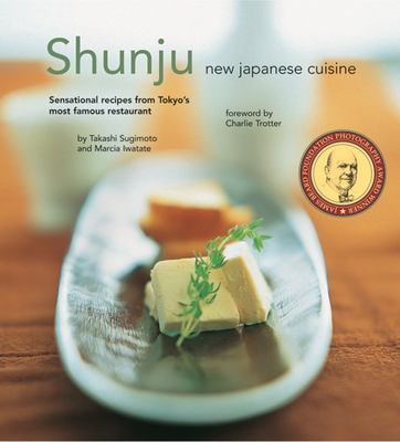 Shunju: New Japanese Cuisine - Sugimoto, Takashi, and Iwatate, Marcia, and Trotter, Charlie (Foreword by)