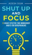 Shut Up And Focus: 19 Highly Effective Time Management Habits For Entrepreneurs