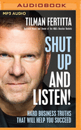 Shut Up and Listen!: Hard Business Truths That Will Help You Succeed