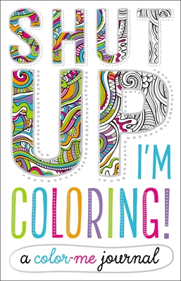 Shut Up, I'm Coloring!: A Color Me Journal - Make Believe Ideas Ltd