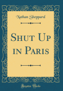 Shut Up in Paris (Classic Reprint)