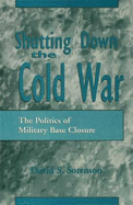 Shutting Down the Cold War: Politics of Military Base Closure